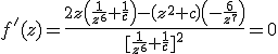 f'(z) = \frac{2z\left( \frac{1}{z^6}+\frac{1}{c} \right)-\left( z^2+c \right)\left( -\frac{6}{z^7} \right)}{[\frac{1}{z^6}+\frac{1}{c}]^2} = 0